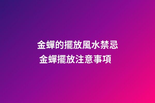 金蟬的擺放風水禁忌 金蟬擺放注意事項